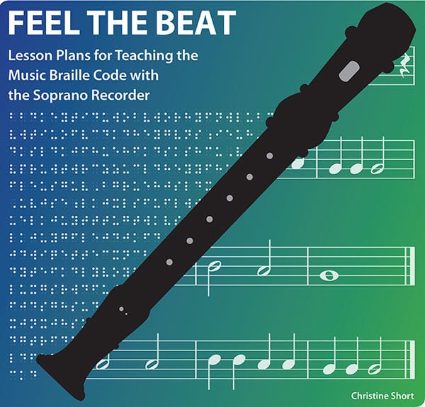 cover of Feel the Beat: Lesson Plans for Teaching the Braille Code with the Soprano Recorder. graphic of a recorder sitting overtop braille code and music chart with a variety of notes