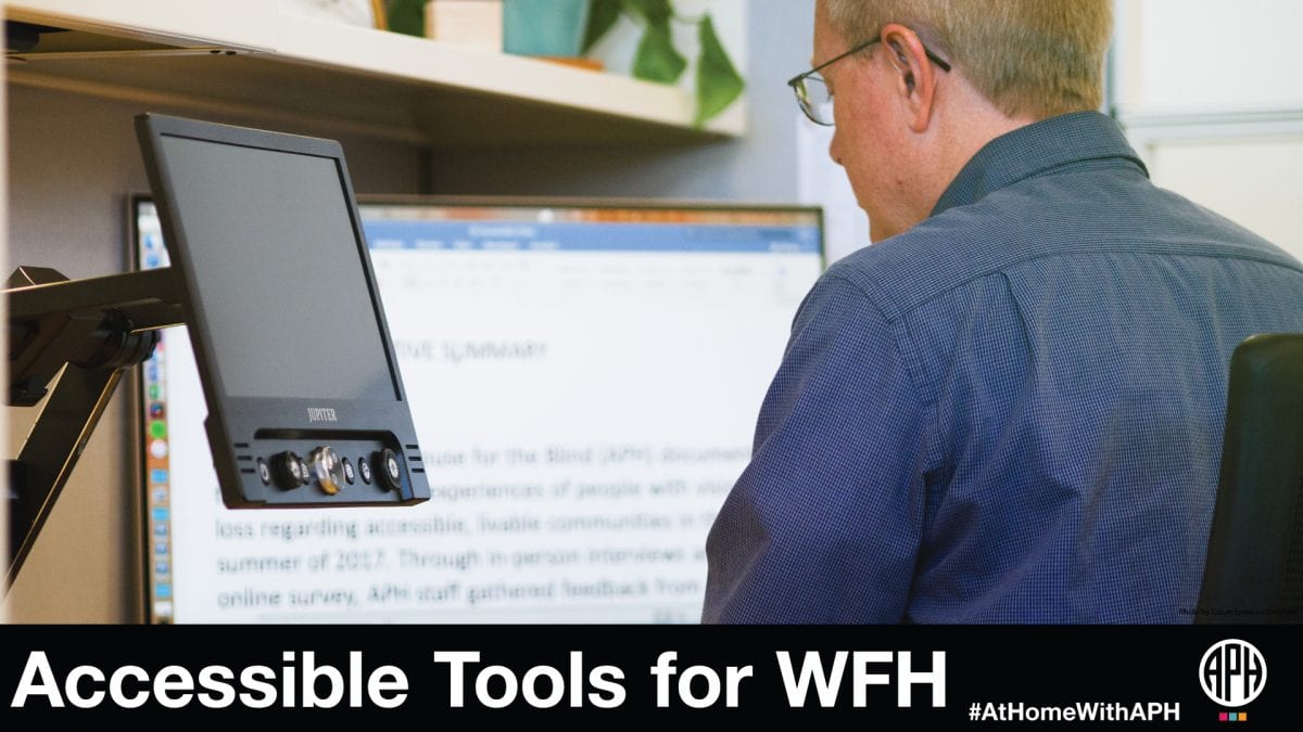 a man wearing glasses working on a monitor with increased magnification. text reads "Accessible tools for WFH. #AtHomeWithAPH"