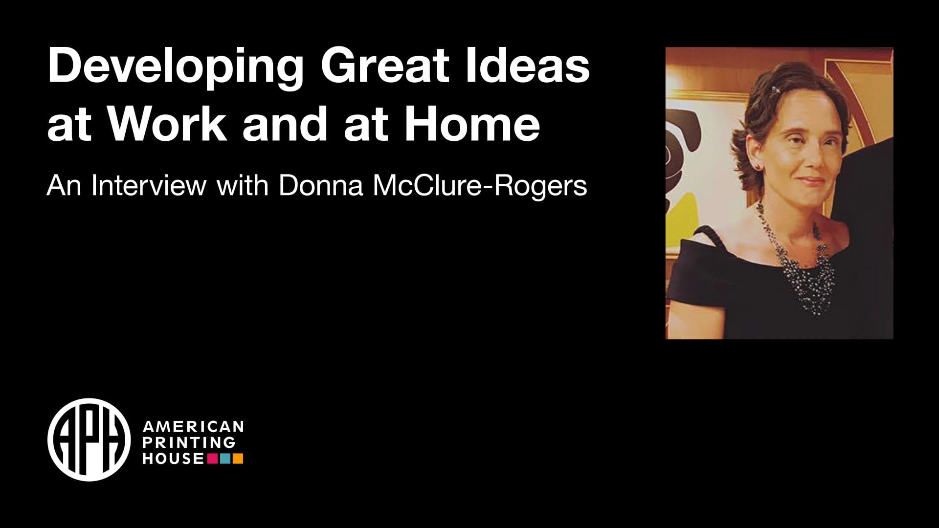 image of Donna. text reads "Developing Great Ideas at Work and at Home. An Interview with Donna McClure-Rogers." APH logo