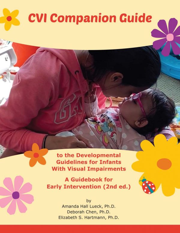 The cover of CVI Companion Guide to the Developmental Guidelines for Infants With Visual Impairments, A Guidebook for Early Intervention (2nd ed.) by Amanda Hall Lueck, Ph.D., Deborah Chen, Ph.D., and Elizabeth S. Hartmann, Ph.D. On the cover is a woman holding a child in her lap. The cover is decorated with illustrations of flowers.